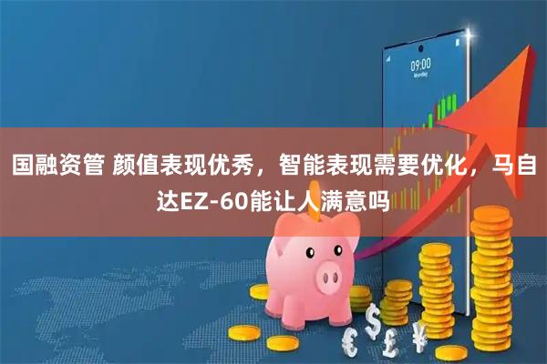 国融资管 颜值表现优秀，智能表现需要优化，马自达EZ-60能让人满意吗