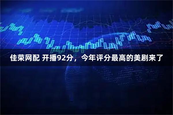 佳荣网配 开播92分，今年评分最高的美剧来了