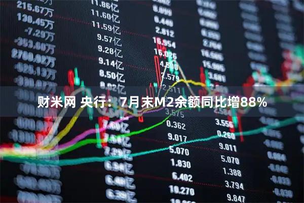 财米网 央行：7月末M2余额同比增88%