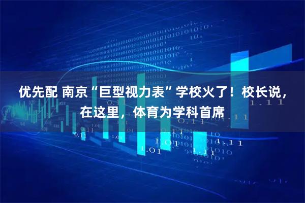 优先配 南京“巨型视力表”学校火了！校长说，在这里，体育为学科首席